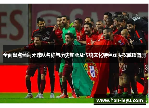 全面盘点葡萄牙球队名称与历史渊源及传统文化特色深度权威指南册 全面盘点葡萄牙球队名称与历史渊源及传统文化特色深度权威指南册