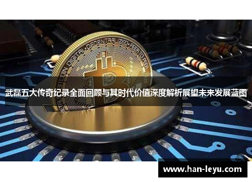 武磊五大传奇纪录全面回顾与其时代价值深度解析展望未来发展蓝图