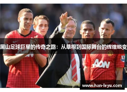 黑山足球巨星的传奇之路:从草根到国际舞台的辉煌蜕变 黑山足球巨星的传奇之路:从草根到国际舞台的辉煌蜕变