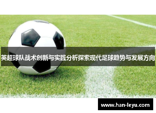 英超球队战术创新与实践分析探索现代足球趋势与发展方向 英超球队战术创新与实践分析探索现代足球趋势与发展方向