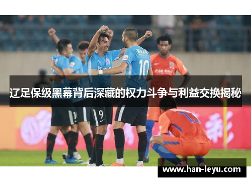 辽足保级黑幕背后深藏的权力斗争与利益交换揭秘