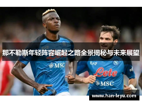那不勒斯年轻阵容崛起之路全景揭秘与未来展望
