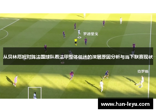 从贝林厄姆对阵法国球队看法甲整体低迷的深层原因分析与当下联赛现状