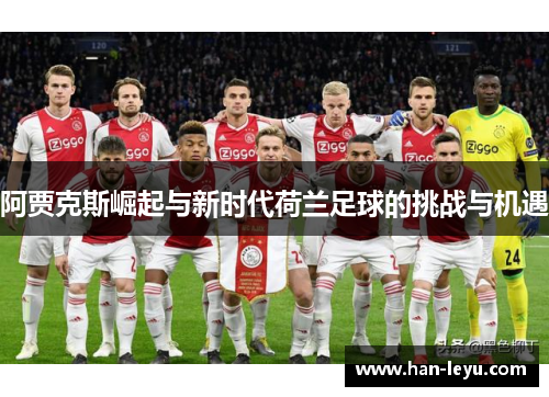 阿贾克斯崛起与新时代荷兰足球的挑战与机遇 阿贾克斯崛起与新时代荷兰足球的挑战与机遇