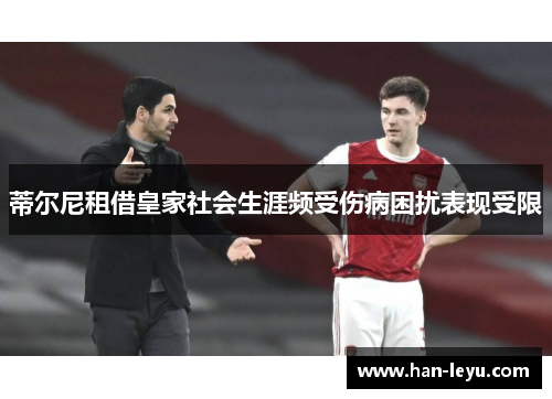蒂尔尼租借皇家社会生涯频受伤病困扰表现受限 蒂尔尼租借皇家社会生涯频受伤病困扰表现受限
